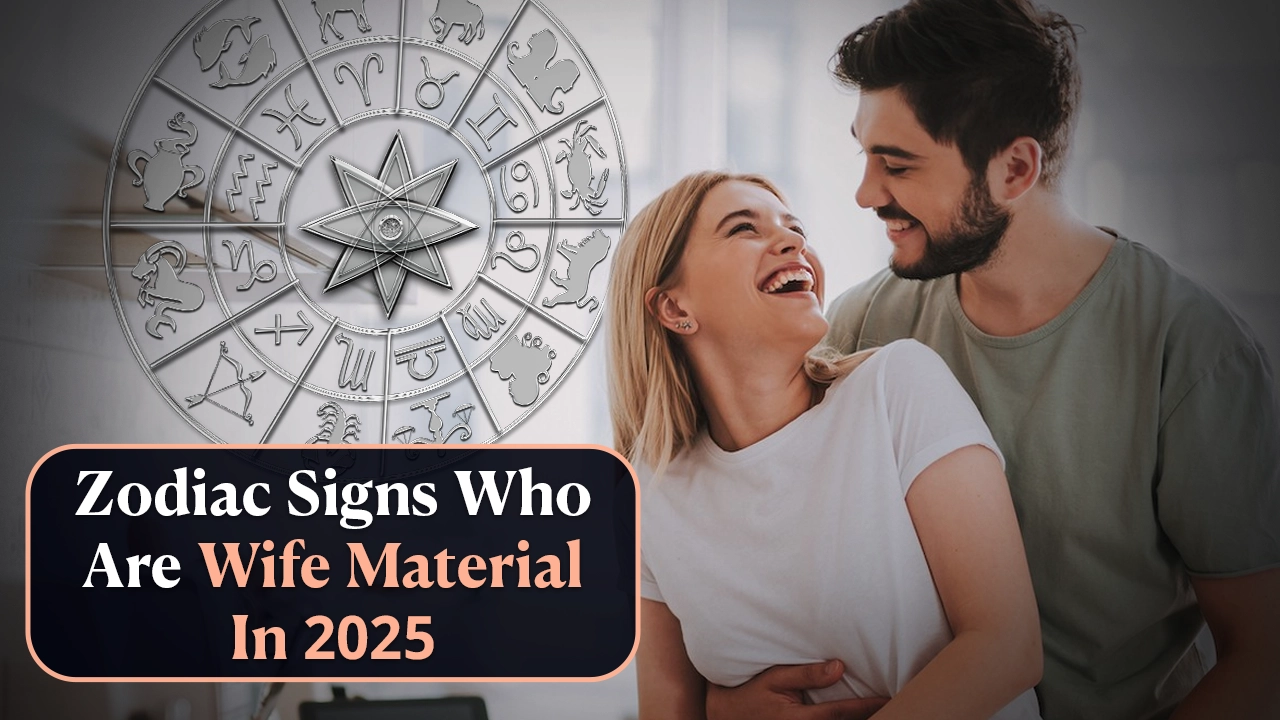Zodiac Signs Who Are Wife Material In 2025